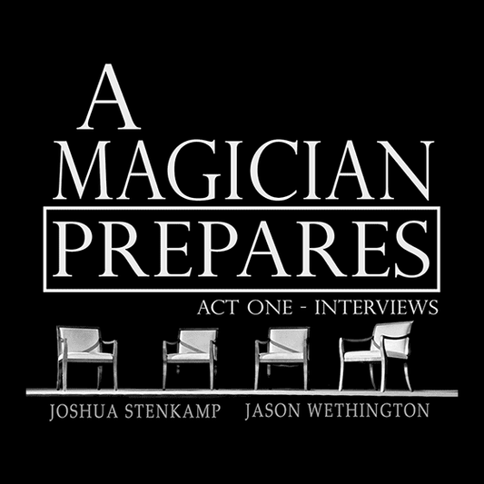 A Magician Prepares: Act One - Interviews by Joshua Stenkamp and Jason Wethington eBook DOWNLOAD