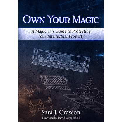 Own Your Magic: A Magician's Guide to Protecting Your Intellectual Property by Sara J. Crasson - Book